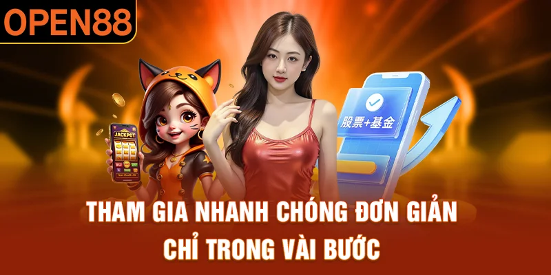 Tham gia nhanh chóng đơn giản chỉ trong vài bước