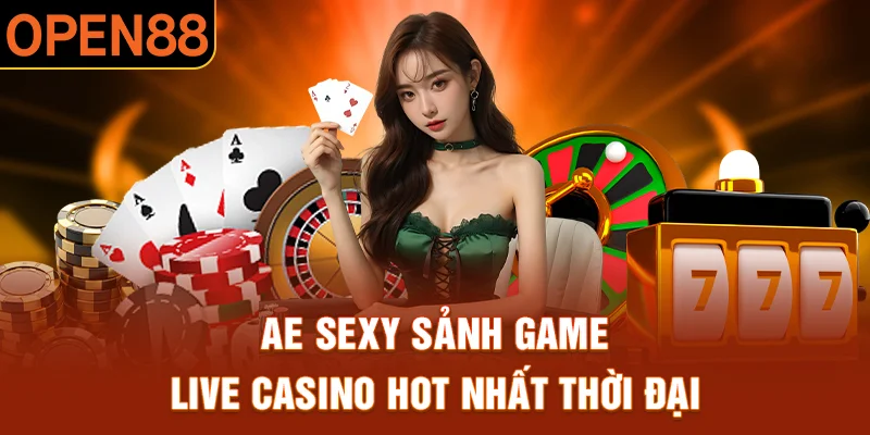 AE Sexy sảnh game live casino hot nhất thời đại